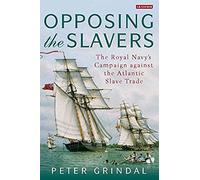 Opposing The Slavers: The Royal Navy's Campaign Against The Atlantic Slave Trade