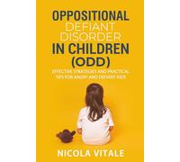 OPPOSITIONAL DEFIANT DISORDER IN CHILDREN (ODD): Effective Strategies and Practical Tips for Angry and Defiant Kids