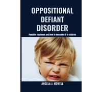 Oppositional Defiant Disorder: Possible Treatment And How To Overcome It In Children
