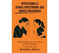 Oppositionelle Verhaltensstörung: Das große Praxisbuch: ODD bei Kindern von 3 bis 11 Jahren verstehen und begleiten - 20 Soforthilfe-Karten für Eltern und Lehrkräfte, ohne Schreien und ohne Strafen