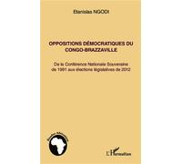 Oppositions démocratiques du Congo-Brazzaville De la Conférence Nationale Souveraine de 1991 aux élections législatives de 2012 - Stanislas Ngodi - L'harmattan - broché - Essai