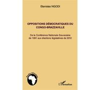 Oppositions démocratiques du Congo-Brazzaville De la Conférence Nationale Souveraine de 1991 aux élections législatives de 2012 - Stanislas Ngodi - L'harmattan - broché - Essai