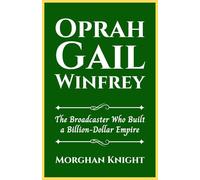OPRAH GAIL WINFREY: The Broadcaster Who Built a Billion-Dollar Empire