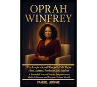 OPRAH WINFREY: The Inspirational Rise of a Talk Show Host, Actress, Producer, and Author - A Powerful Story of Female Empowerment, Media Influence, and Purpose-Driven Wealth