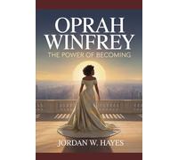 Oprah Winfrey: The Power of Becoming: A Journey of Resilience, Power, and Self-Discovery