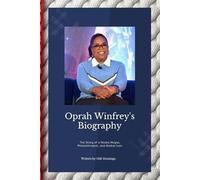 OPRAH WINFREY: The Story of a Media Mogul, Philanthropist, and a Global Icon