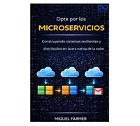 Opte por los microservicios: Construyendo sistemas resilientes y distribuidos en la era nativa de la nube