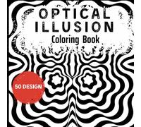 Optical Illusions Coloring Book: 50 Different Visual Illusions Challenges To Color Geometrical Geometric Shapes, Relaxing and Stress Relieving Optical Illusions Coloring Book For Adults and Kids