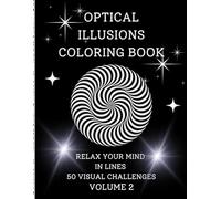 Optical Illusions Coloring Book Volume 2: Mind-Bending Patterns & Visual Tricks Designed for Relaxation and Focus