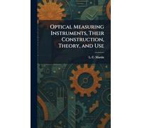 Optical Measuring Instruments, Their Construction, Theory, and Use