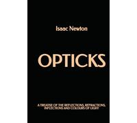 Opticks: A Treatise of the Reflections, Refractions, Inflections, and Colours of Light