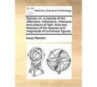 Opticks: Or, a Treatise of the Reflexions, Refractions, Inflexions and Colours of Light. Also Two Treatises of the Species and Newton, Isaac (Auteur)