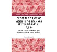 Optics and Theory of Vision in the Kitab Nur Al?uyun Wa-gami? Al-funun: Critical Edition, Translation and Commentary of the Second Maqala