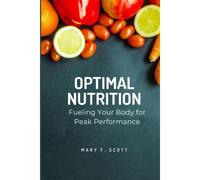 Optimal Nutrition: Fueling Your Body For Peak Performance