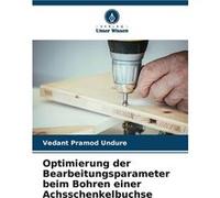 Optimierung der Bearbeitungsparameter beim Bohren einer Achsschenkelbuchse - Vedant Pramod Undure - KS OmniScriptum Publishing - Livre en Anglais Vedant Pramod UndureVedant Pramod Undure (Auteur)
