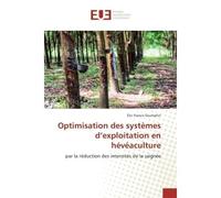 Optimisation des systèmes d'exploitation en hévéaculture Par la réduction des intensités de la saignée - Éric Francis Soumahin - Universitaires Europeennes - broché - Etude