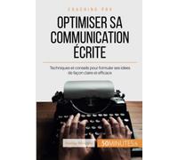 Optimiser sa communication écrite: Techniques et conseils pour formuler ses idées de façon claire et efficace