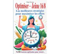 Optimiser son Jeûne 16/8, les meilleures stratégies pour maximiser les effets: Performances optimales pour mincir, brûler les graisses, meilleure énergie, santé... grâce à des solutions précises