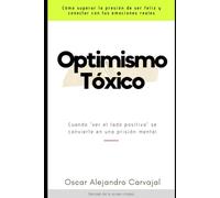Optimismo Tóxico: Cuando “ver el lado positivo” se convierte en una prisión mental