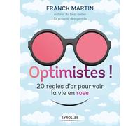 Optimistes !: 20 règles d'or pour voir la vie en rose