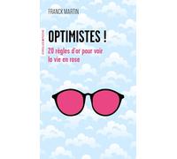 Optimistes !: 20 règles d'or pour voir la vie en rose