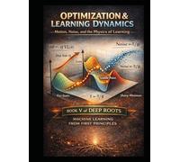 Optimization & Learning Dynamics Motion, Noise, and the Physics of Learning: Book V of Deep Roots: Machine Learning from First Principles