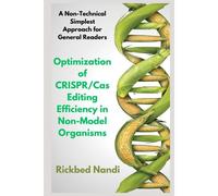 Optimization Of Crispr/Cas Editing Efficiency In Non-Model Organisms: A Non-Technical Simplest Approach For General Readers (Crispr/Cas: The 100 Series)