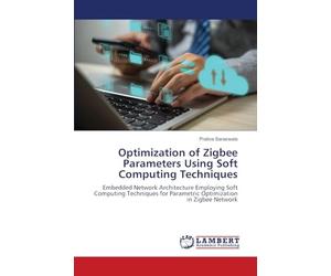 Optimization of Zigbee Parameters Using Soft Computing Techniques: Embedded Network Architecture Employing Soft Computing Techniques for Parametric Optimization in Zigbee Network