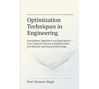 OPTIMIZATION TECHNIQUES IN ENGINEERING: Foundations, Algorithms and Applications - From Classical Calculus to Metaheuristics and Machine-Learning-Assisted Design