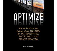 Optimize: How to Attract and Engage More Customers by Integrating SEO, Social Media, and Content Marketing