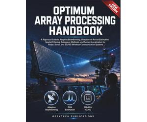 OPTIMUM ARRAY PROCESSING HANDBOOK: A Rigorous Guide to Adaptive Beamforming, Direction of-Arrival Estimation, Spatial Filtering, Subspace Methods, ... and 5G/6G Wireless Communication Systems