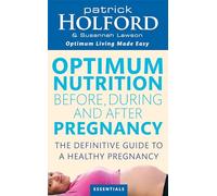 Optimum Nutrition Before, During And After Pregnancy: The definitive guide to having a healthy pregnancy