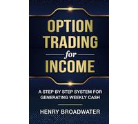 Option Trading for Income: A Step by Step System for Generating Weekly Cash