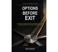 Options Before Exit: A Practical Ownership System for Owners Who Want Freedom, Continuity, and the Power to Choose What Happens Next