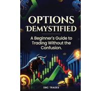 OPTIONS DEMYSTIFIED A Beginner's Guide to Trading Without the Confusion