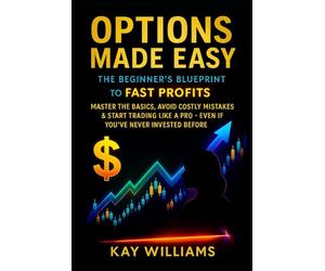 Options Made Easy: The Beginner’s Blueprint to Fast Profits:: Master the Basics, Avoid Costly Mistakes & Start Trading Like a Pro - Even If You’ve Never Invested Before