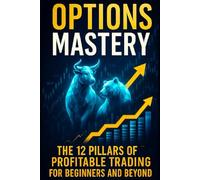 Options Mastery: The 12 Pillars of Profitable Trading for Beginners and Beyond