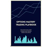 Options Mastery Trading Playbook: From Beginner to Consistent Trader: A Structured Journal for Financial Trading Success