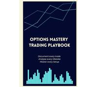 Options Mastery Trading Playbook: From Beginner to Consistent Trader: A Structured Journal for Financial Trading Success