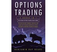 Options Trading: 2 Books 1 - The Ultimate Options Trading Crash Course. Discover The Most Powerful Strategies And Learn The Psychology Behind This Activity - Including Algorithmic Trading Techniques