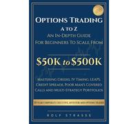 Options Trading A to Z: In-Depth Guide to the Technical Foundations and Strategies to Scale From $50K to $500K: Mastering Greeks, IV Timing, LEAPS, ... Covered Calls and Multi-Strategy Portfolios