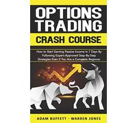 Options Trading Crash Course: How to Start Earning Passive Income in 7 Days By Following Expert-Approved Step-By-Step Strategies Even if You Are a Complete Beginner