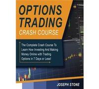 Options Trading Crash Course The Complete Crash Course To Learn How Investing And Making Money Online with Trading Options in 7 Days or Less - Joseph Ston Joseph StoneJoseph Stone (Auteur)