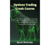 Options Trading Crash Course The Essential Guide For Investing With Options Generating A Consistent Cash Flow Without Effort And Generate Passive Income W Byron McGradyByron McGrady (Auteur)