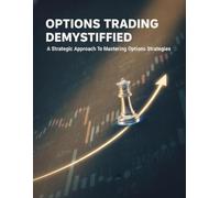 Options Trading Demystified: A Strategic Approach To Mastering Options Strategies