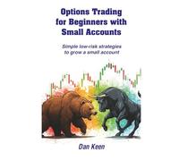 Options Trading For Beginners With Small Accounts: Simple low-risk strategies to grow a small account