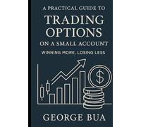 Options Trading for Small Accounts: Generate Monthly Income with Cash-Secured Puts and Covered Calls: The Complete Small Account Options Guide: Turn Limited Capital into Consistent Monthly Income