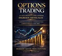 Options Trading: La Guía Definitiva para Generar Ingresos Mensuales: Estrategias Simples y Poderosas para Cobrar Primas Cada Mes