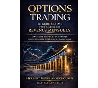 Options Trading : Le Guide Ultime pour Générer des Revenus Mensuels: Stratégies Simples et Puissantes pour Encaisser des Primes Chaque Mois
