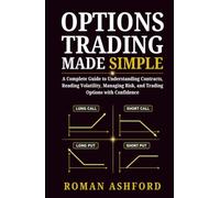 Options Trading Made Simple: A Complete Guide to Understanding Contracts, Reading Volatility, Managing Risk, and Trading Options with Confidence